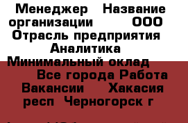 Менеджер › Название организации ­ Btt, ООО › Отрасль предприятия ­ Аналитика › Минимальный оклад ­ 35 000 - Все города Работа » Вакансии   . Хакасия респ.,Черногорск г.